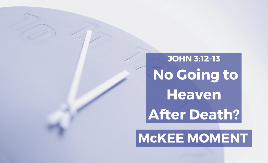 John 3:12-13: No Going to Heaven After Death? - McKee Moment