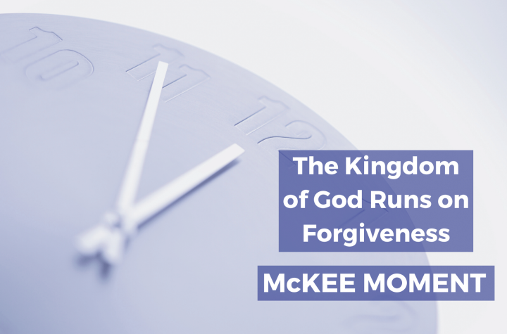 The Kingdom of God Runs on Forgiveness - McKee Moment