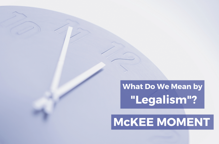 What Do We Mean by "Legalism"? - McKee Moment