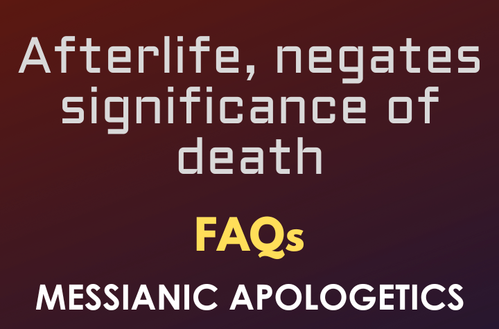 Afterlife, negates significance of death - FAQ