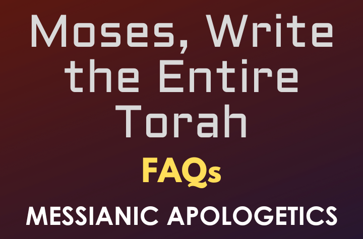 Moses, Write the Entire Torah - FAQ