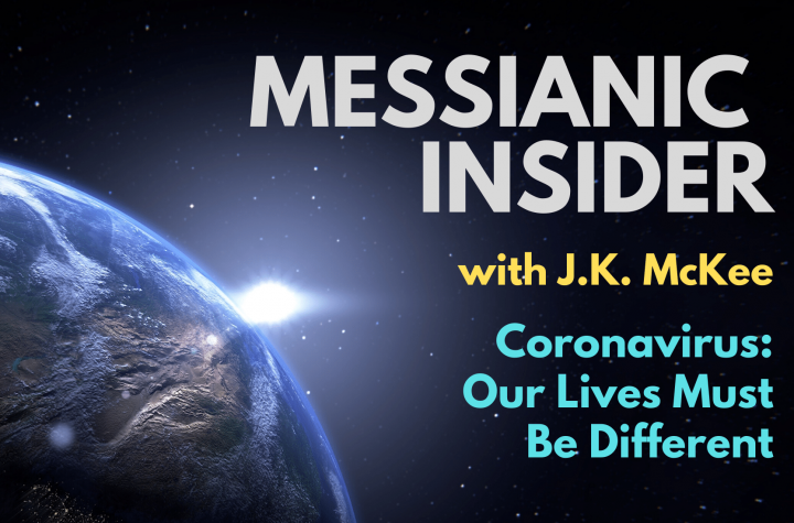 Coronavirus: Our Lives Must Be Different - Messianic Insider