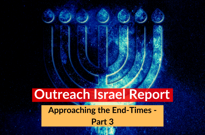 Approaching the End-Times - Part 3 - Outreach Israel Report