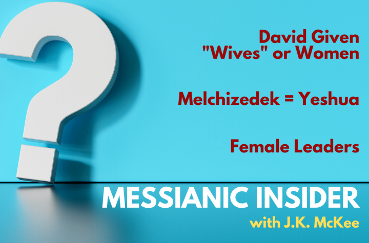 Q&A: David Was Given “Wives” or “Women”; Melchizedek = Yeshua; Female Leaders - Messianic Insider