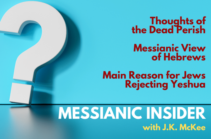 Q&A: Thoughts of the Dead Perish; Messianic View of Hebrews; Main Reason for Jews Rejecting Yeshua - Messianic Insider