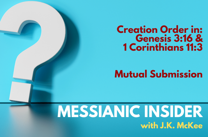 Q&A: Creation Order Genesis 3:16 & 1 Corinthians 11:3; Mutual Submission - Messianic Insider