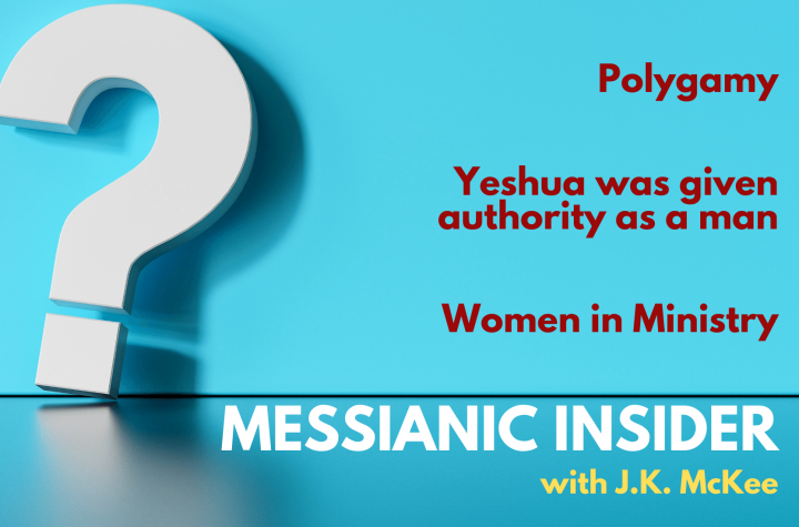 Q&A: Polygamy; Yeshua was given authority as a man; Women in Ministry - Messianic Insider