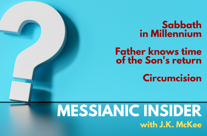 Q&A: Sabbath in Millennium; Father knows time of Son's return; Circumcision - Messianic Insider