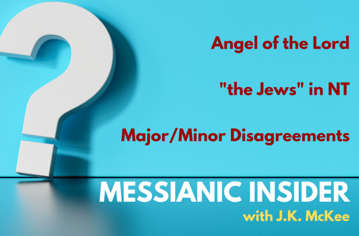Q&A: Angel of the Lord; “the Jews” in NT; major/minor disagreements - Messianic Insider