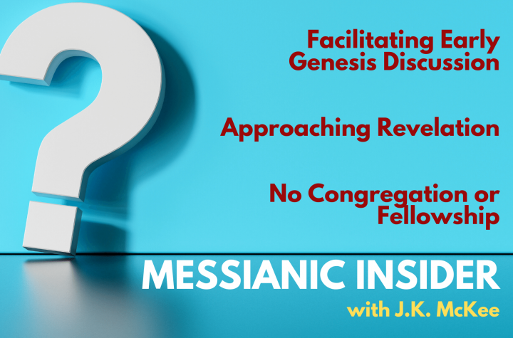 Q&A: Facilitating Early Genesis Discussion; Approaching Revelation; No Congregation or Fellowship - Messianic Insider