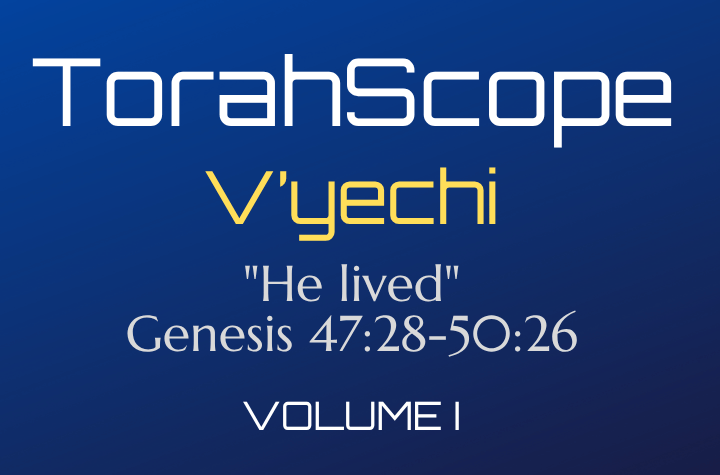 TorahScope V’yechi - Genesis 47:28-50:26TorahScope V’yechi - Genesis 47:28-50:26