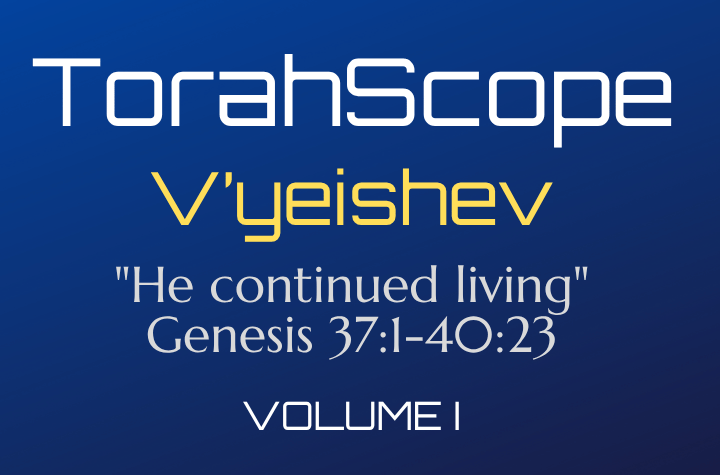 TorahScope V’yeishev - Genesis 37:1-40:23