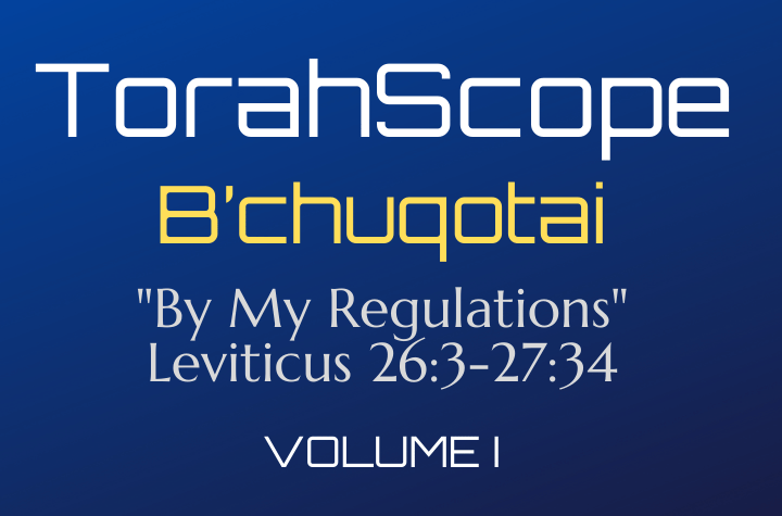 TorahScope B’chuqotai - Leviticus 26:3-27:34