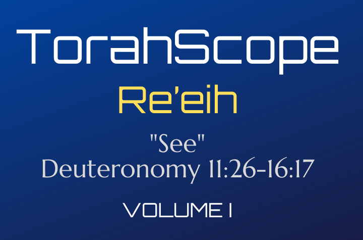 TorahScope Re’eih - Deuteronomy 11:26-16:17