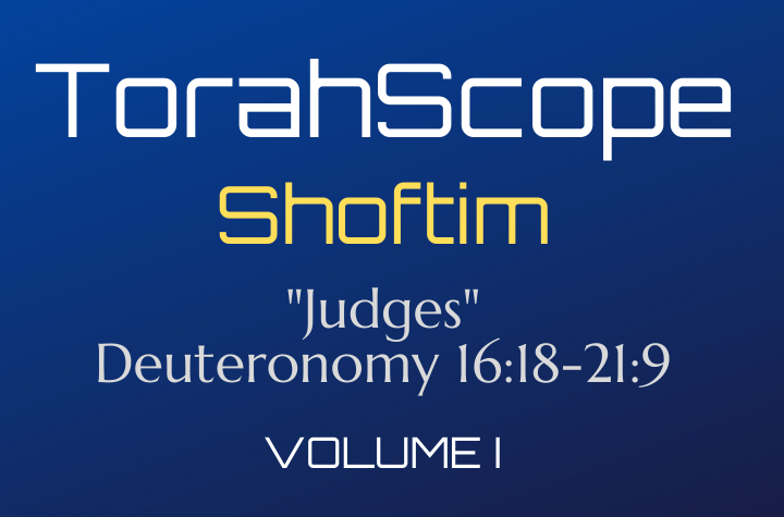 TorahScope Shoftim - Deuteronomy 16:18-21:9