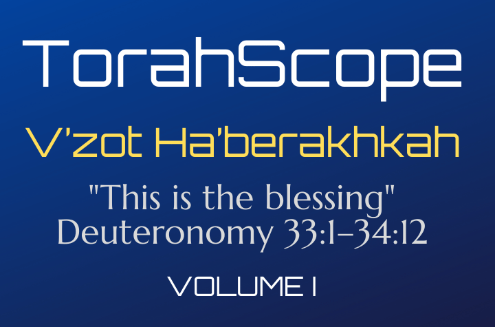 TorahScope V’zot Ha’berakhkah - Deuteronomy 33:1–34:12