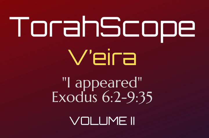 TorahScope V’eira - Exodus 6:2-9:35