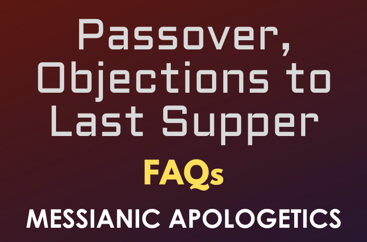 Passover, Objections to Last Supper - FAQ