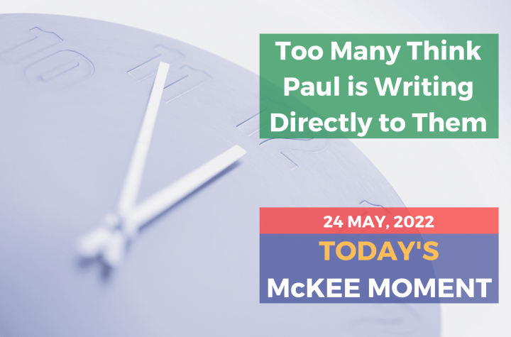 Too Many Think Paul is Writing Directly to Them - Today’s McKee Moment