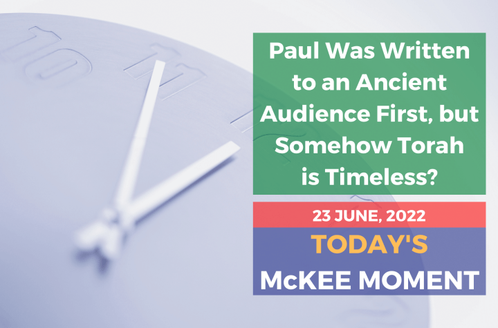 Paul Was Written to an Ancient Audience First, but Somehow Torah is Timeless? - Today’s McKee Moment