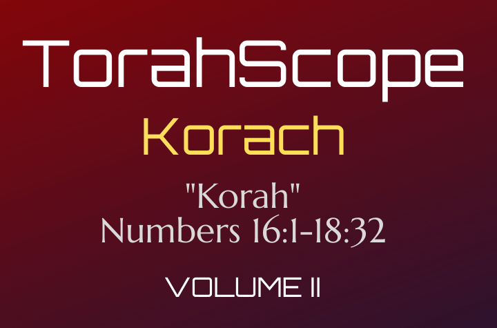 TorahScope Korach - Numbers 16:1-18:32