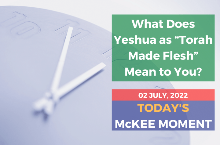 What Does Yeshua as “Torah Made Flesh” Mean to You? - Today’s McKee Moment