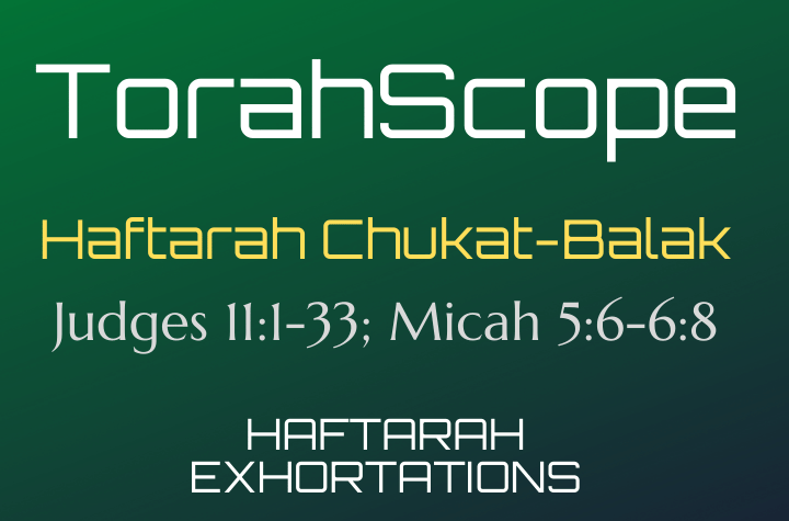 Haftarah Chukat-Balak - Judges 11:1-33; Micah 5:6-6:8