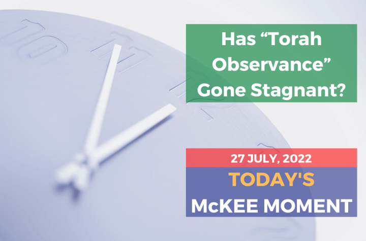 Has “Torah Observance” Gone Stagnant? - Today’s McKee Moment