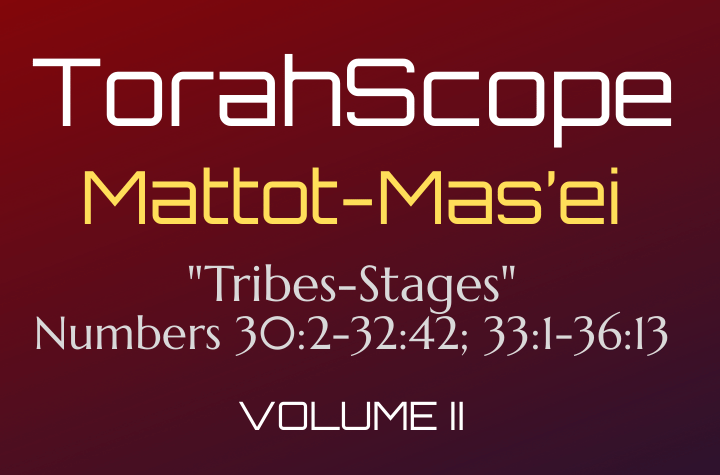 TorahScope Mattot-Mas’ei - Numbers 30:2-32:42; 33:1-36:13