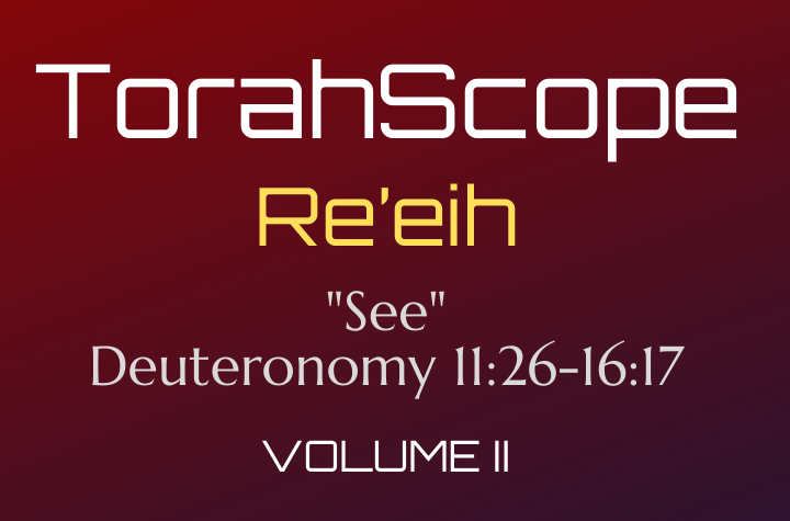 TorahScope Re’eih - Deuteronomy 11:26-16:17