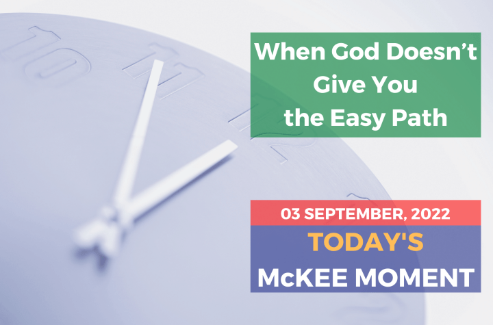When God Doesn’t Give You the Easy Path - Today’s McKee Moment