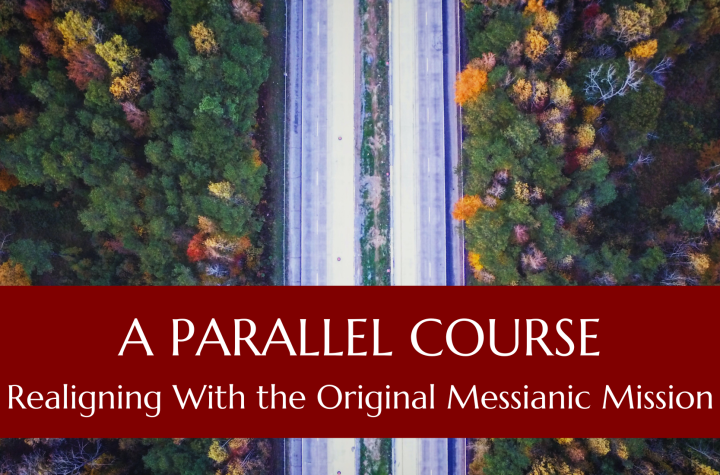 A Parallel Course: Realigning With the Original Messianic Mission - October 2022 Outreach Israel News