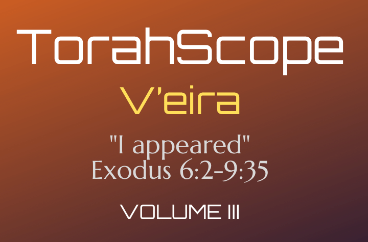 TorahScope V’eira - Exodus 6:2-9:35