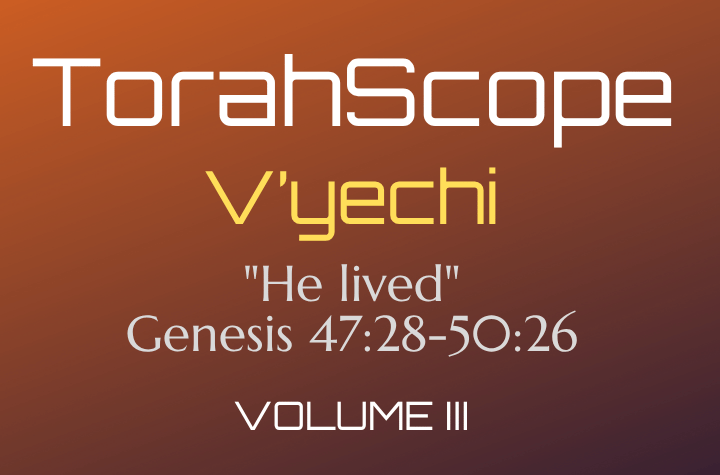 TorahScope V’yechi – Genesis 47:28-50:26