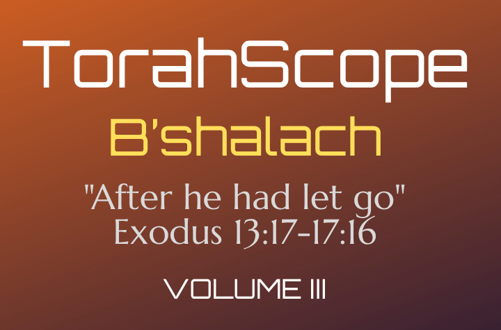 TorahScope B’shalach - Exodus 13:17-17:16