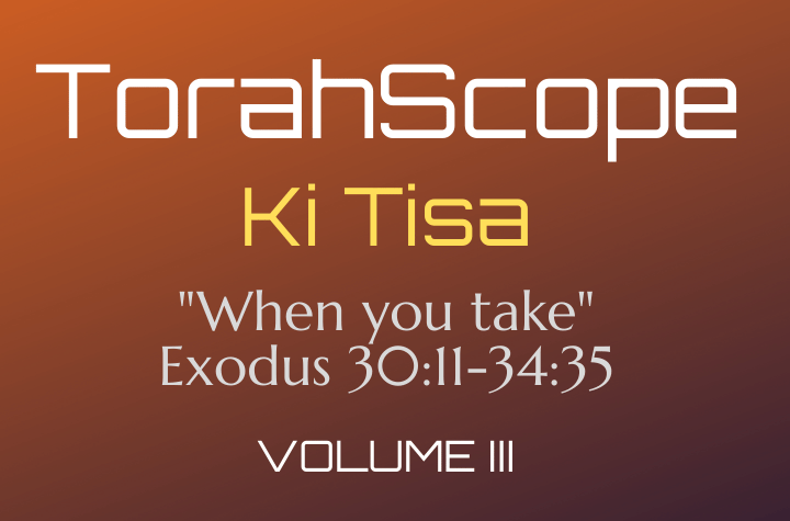 TorahScope Ki Tisa - Exodus 30:11-34:35