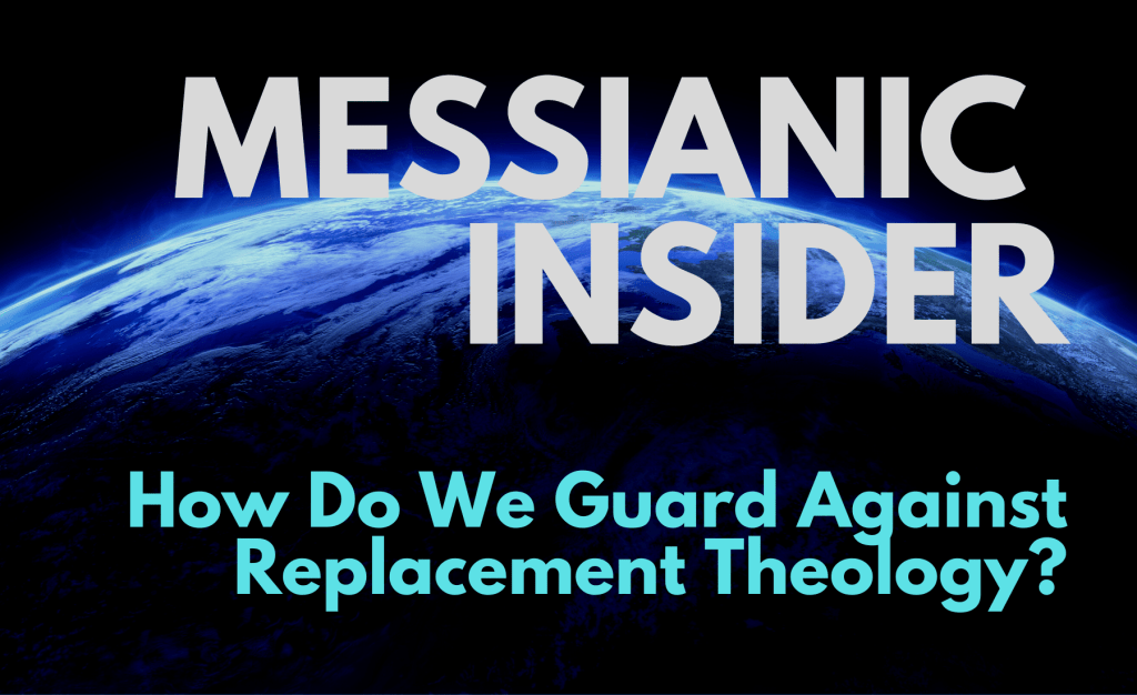 How Do We Guard Against Replacement Theology? - Messianic Insider