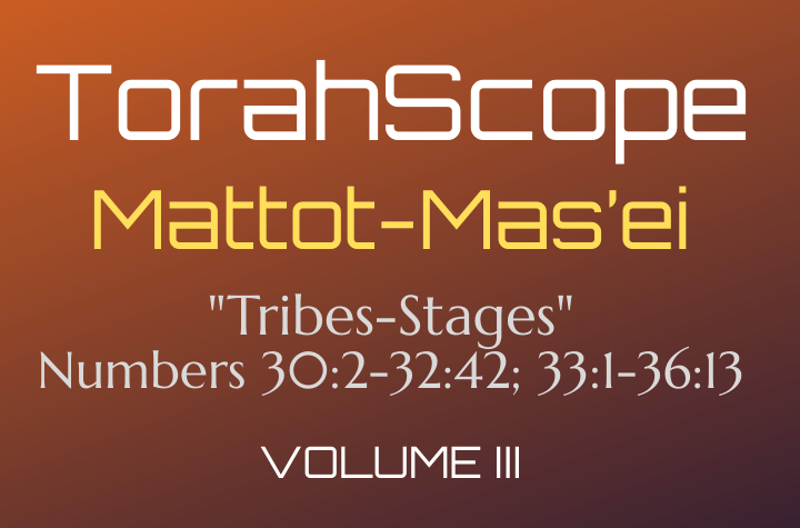 TorahScope Mattot-Mas’ei - Numbers 30:2-32:42; 33:1-36:13