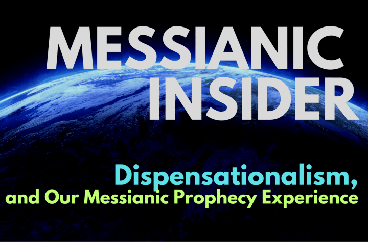 Dispensationalism, and Our Messianic Prophecy Experience - Messianic Insider