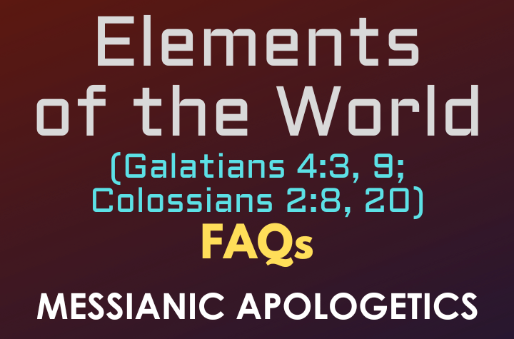 Elements of the World (Galatians 4:3, 9; Colossians 2:8, 20) - FAQ