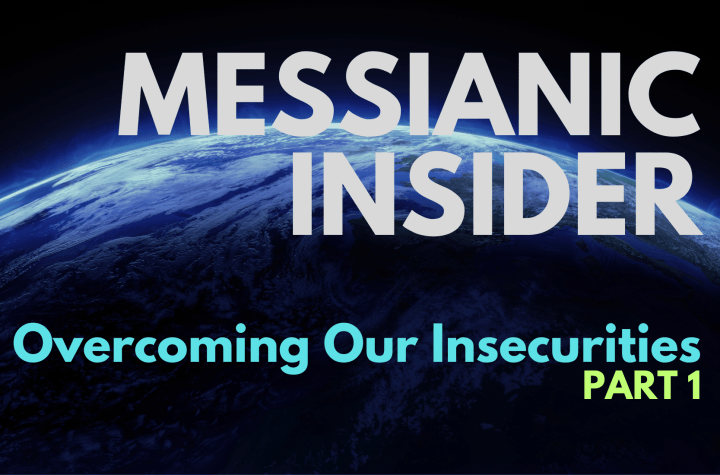 Overcoming Our Insecurities - Part 1 - Messianic Insider