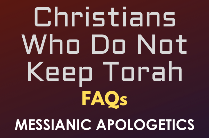 Christians Who Do Not Keep Torah - FAQ