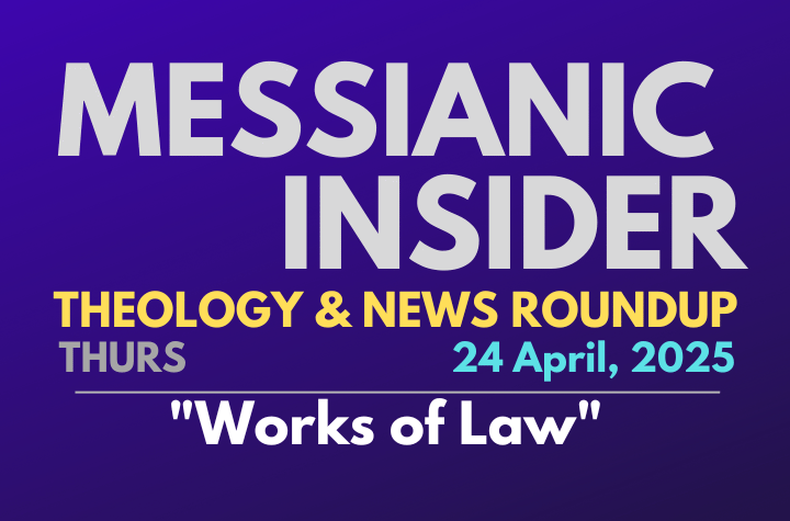 "Works of Law" - Messianic Insider 24 April, 2025