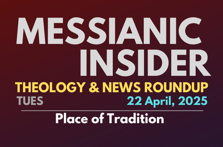 Place of Tradition - Messianic Insider 22 April, 2025