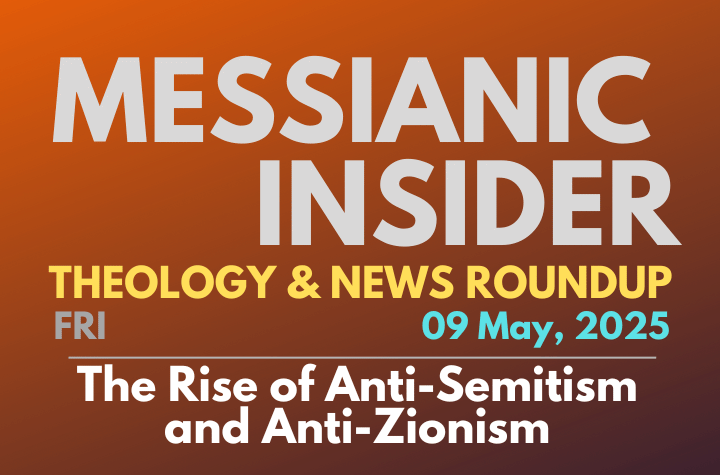 The Rise of Anti-Semitism and Anti-Zionism - Messianic Insider 09 May, 2025