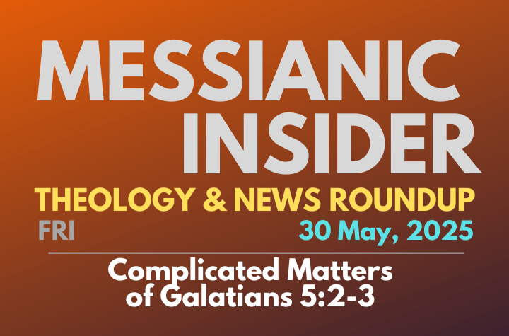 Complicated Matters of Galatians 5:2-3 - Messianic Insider 30 May, 2025