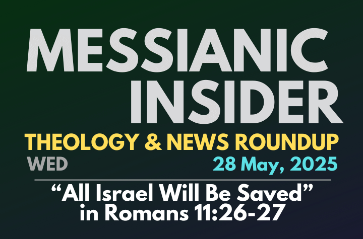 “All Israel Will Be Saved” in Romans 11:26-27 - Messianic Insider 28 May, 2025