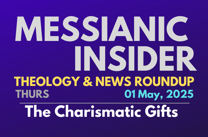 The Charismatic Gifts - Messianic Insider 01 May, 2025