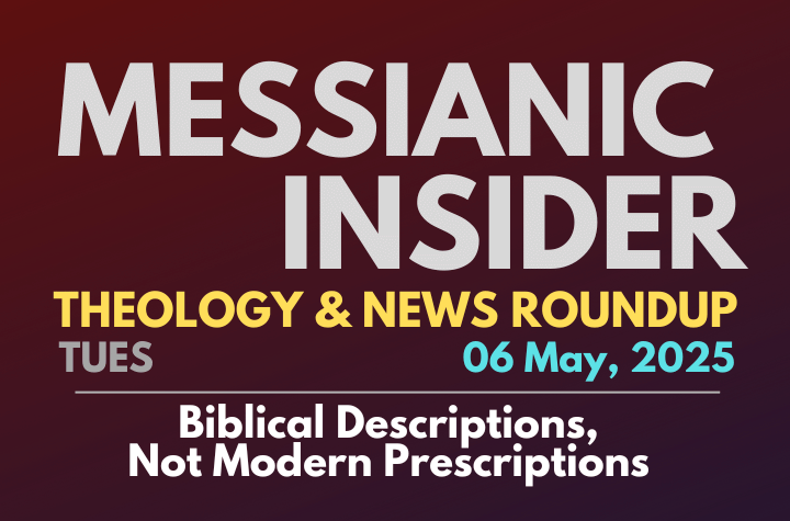 Biblical Descriptions, Not Modern Prescriptions - Messianic Insider 06 May, 2025