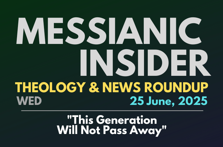 "This Generation Will Not Pass Away" - Messianic Insider 25 June, 2025